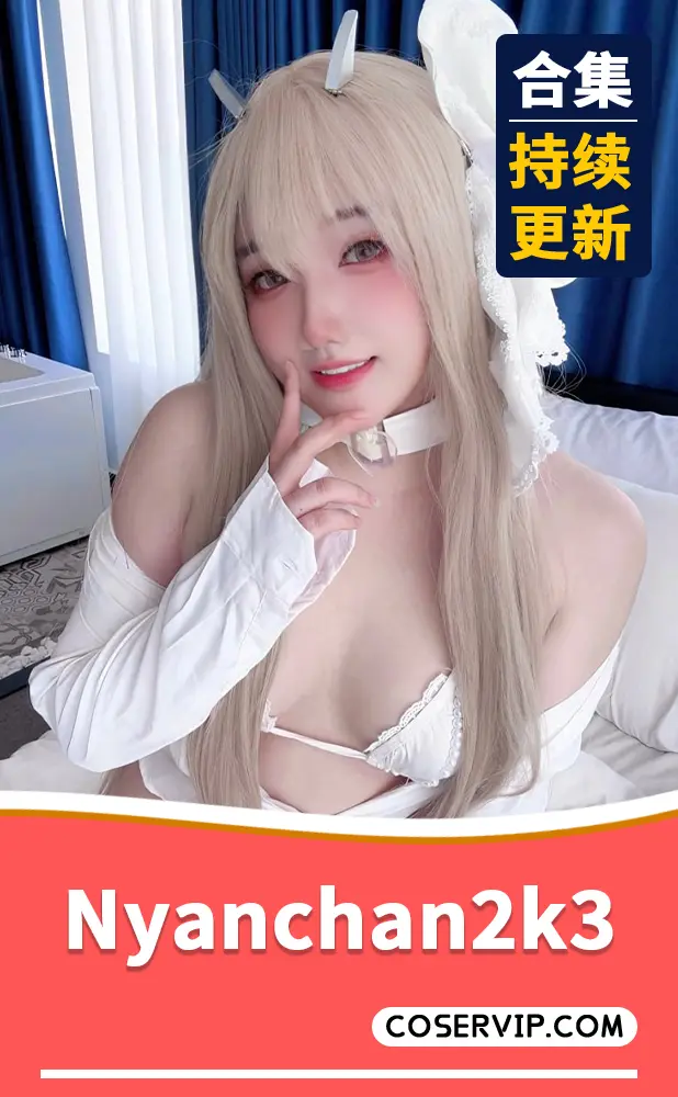 【Nyanchan2k3】性感COS写真作品合集[3套][2.19GB]